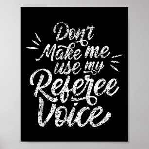 Don't Make Me Use My Referee Voice Whistles Ref Poster