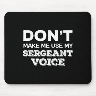Don't Make Me Use My Sergeant Voice Drill Sergeant Mouse Pad
