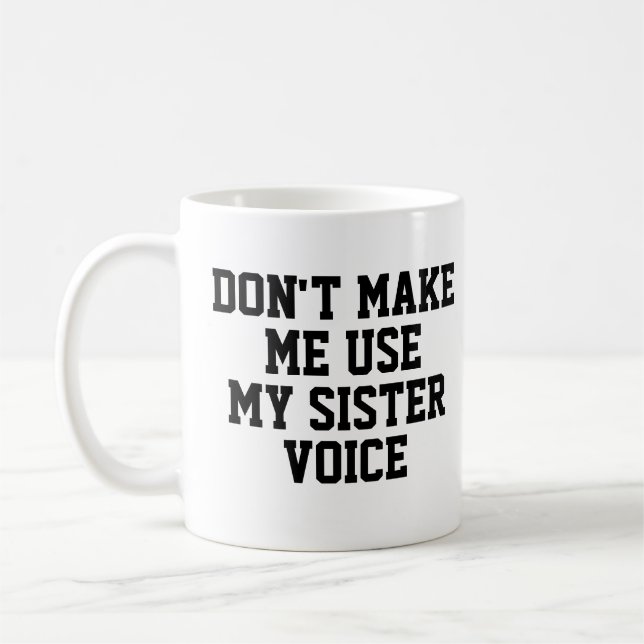 Don't make me use my Sister Voice | Funny Coffee Mug (Left)