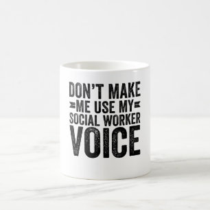 Don't Make Me Use My Social Worker Voice Coffee Mug