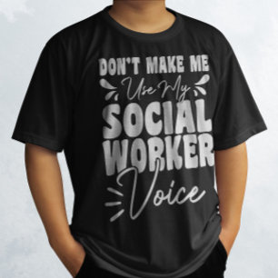 Don't Make Me Use My Social Worker Voice Funny  T-Shirt