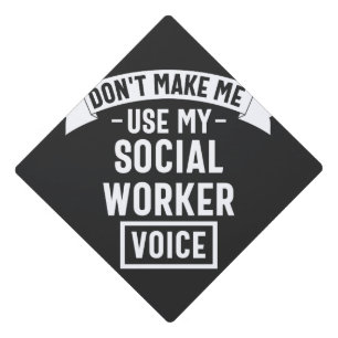 Don't Make Me Use My Social Worker Voice Graduation Cap Topper