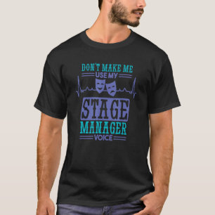 Don't Make Me Use My Stage Manager Voice Stage Man T-Shirt