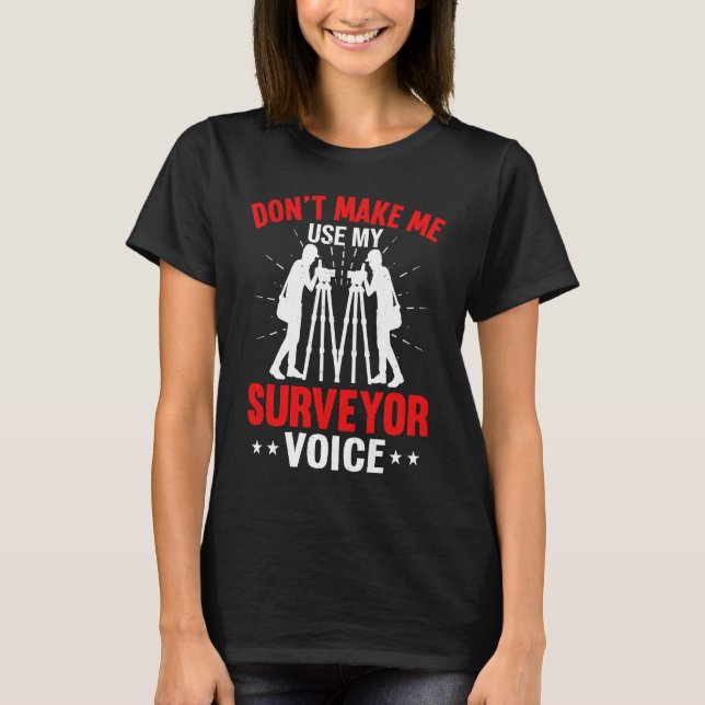 Don't Make Me Use My Surveyor Voice T-Shirt (Front)