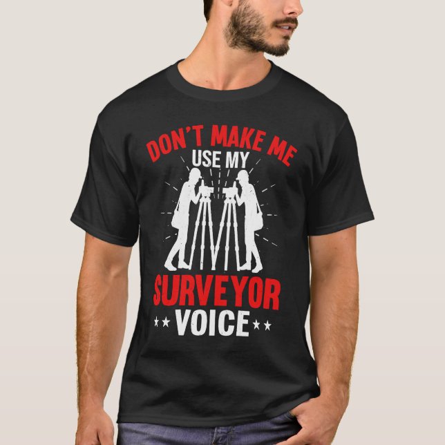Don't Make Me Use My Surveyor Voice T-Shirt (Front)