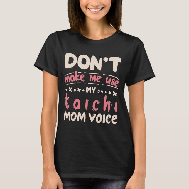 Don't Make Me Use My Tai Chi Mom Voice T-Shirt (Front)