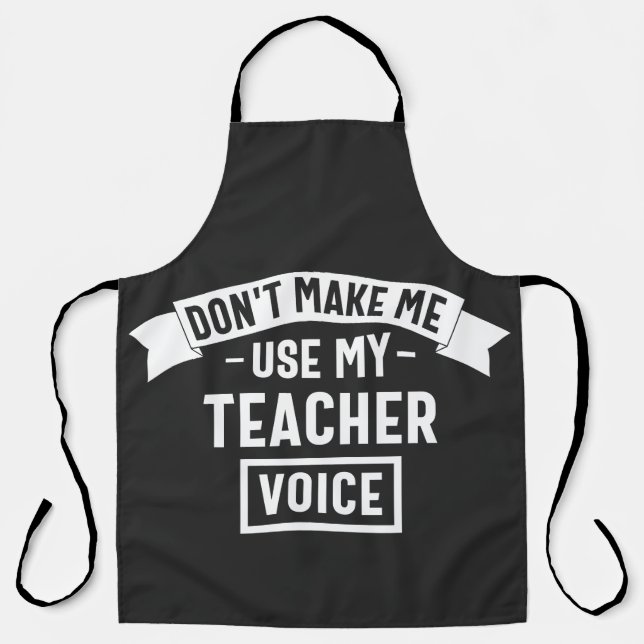 don't make me use my teacher voice apron (Front)