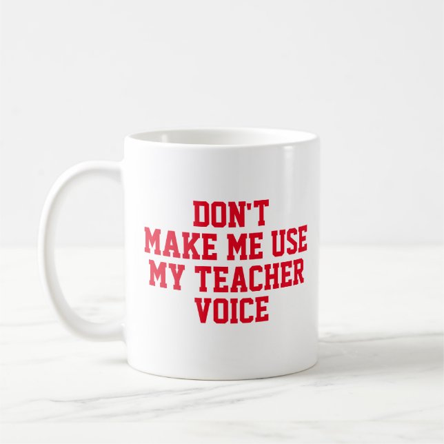 Don't make me use my teacher voice coffee mug (Left)