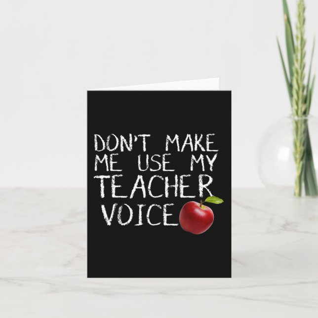 Don't Make Me Use My Teacher Voice Fun  Card (Front)