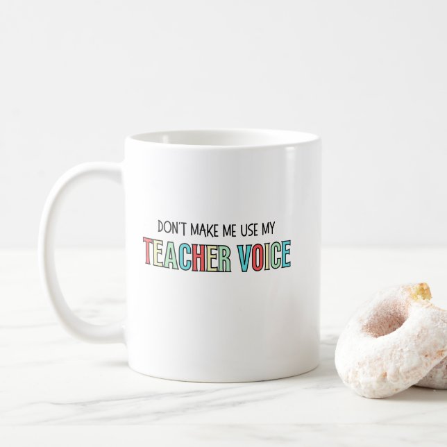 Don't Make Me Use My Teacher Voice, funny teacher  Coffee Mug (With Donut)