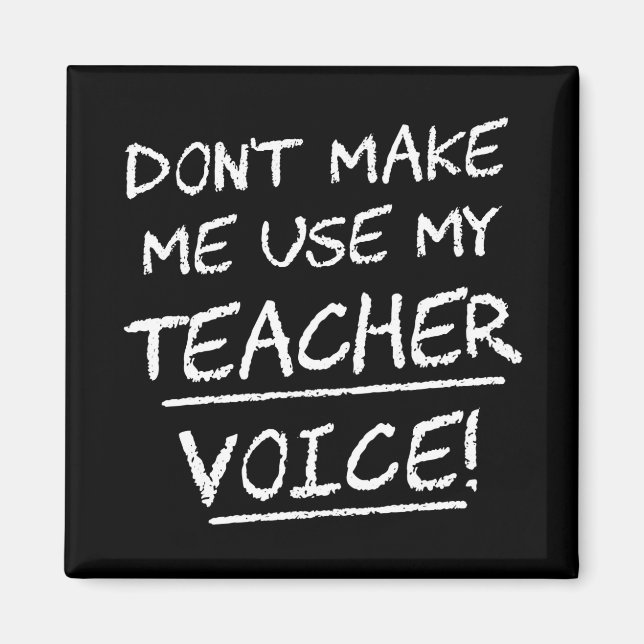 Don't Make Me Use My Teacher Voice Magnet (Front)