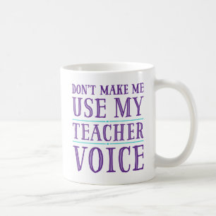 Don't Make Me Use My Teacher Voice Mugs
