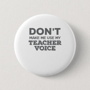 Don't Make Me Use My Teacher Voice Teacher Quote 2 Inch Round Button