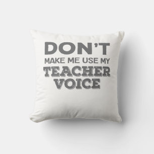 Don't Make Me Use My Teacher Voice Teacher Quote Throw Pillow