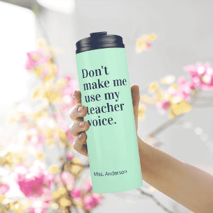 Don't make me use my teacher voice thermal tumbler