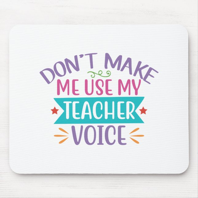 Don't Make me use my Teacher's Voice Mouse Pad (Front)