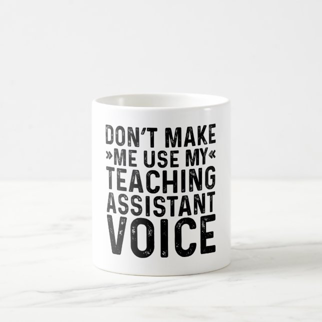 Don't Make Me Use My Teaching Assistant Voice Coffee Mug (Center)