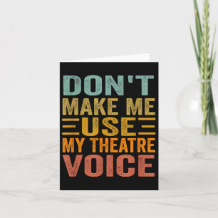 Don't Make Me Use My Theatre Voice - Funny Musical Card