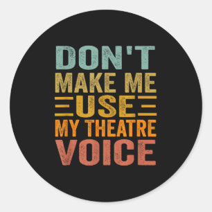 Don't Make Me Use My Theatre Voice - Funny Musical Classic Round Sticker