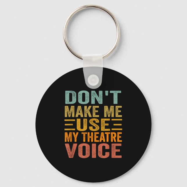 Don't Make Me Use My Theatre Voice - Funny Musical Keychain (Front)