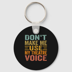 Don't Make Me Use My Theatre Voice - Funny Musical Keychain