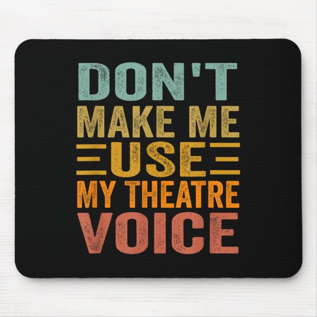 Don't Make Me Use My Theatre Voice - Funny Musical Mouse Pad (Front)