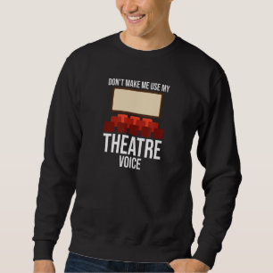 Don't Make Me Use My Theatre Voice Musical Direct Sweatshirt