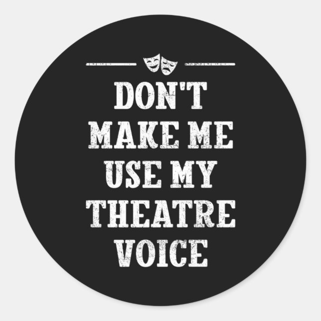 Dont Make Me Use My Theatre Voice Theater Directo  Classic Round Sticker (Front)