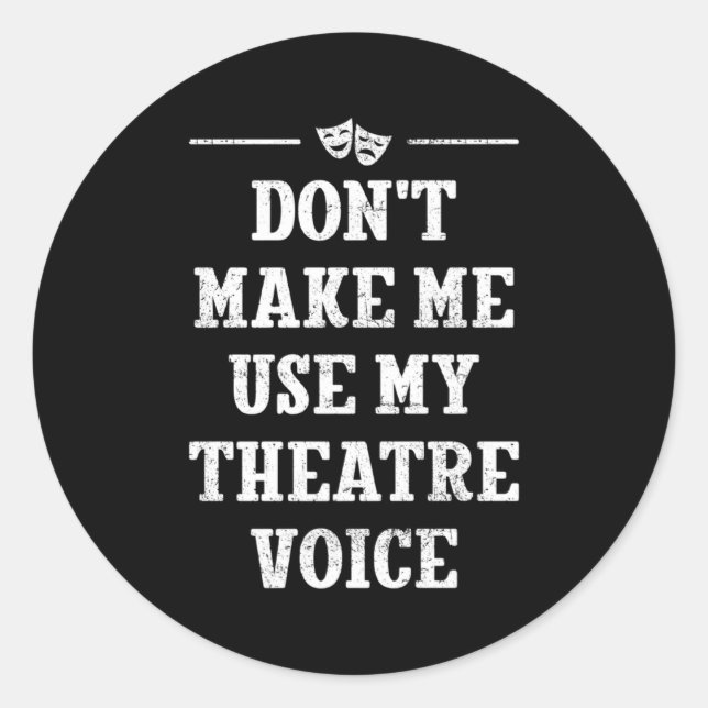 Dont Make Me Use My Theatre Voice Theater Directo  Classic Round Sticker (Front)