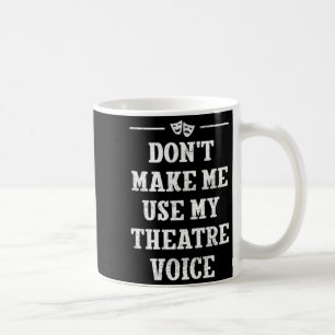 Dont Make Me Use My Theatre Voice Theater Directo  Coffee Mug