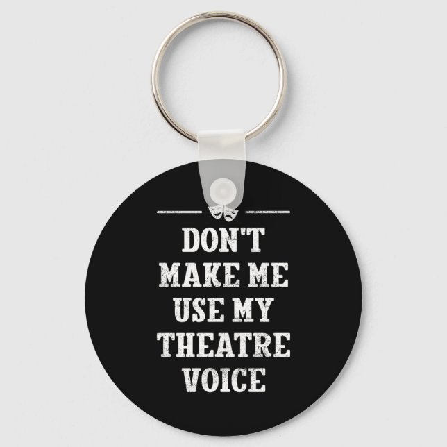 Dont Make Me Use My Theatre Voice Theater Directo  Keychain (Front)