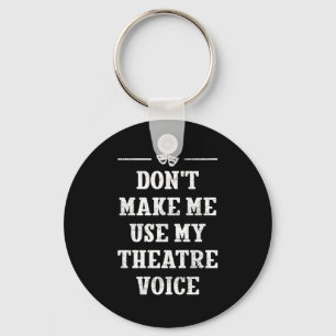 Dont Make Me Use My Theatre Voice Theater Directo Keychain