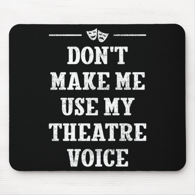 Dont Make Me Use My Theatre Voice Theater Directo  Mouse Pad (Front)
