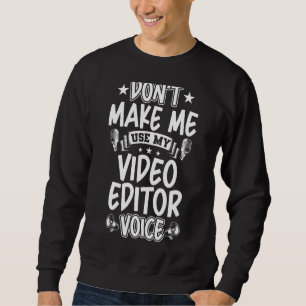 Don't Make Me Use My Video Editor Voice Sweatshirt