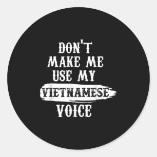 Don't Make Me Use My Vietnamese Voice  Classic Round Sticker