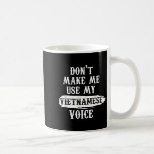 Don't Make Me Use My Vietnamese Voice Coffee Mug