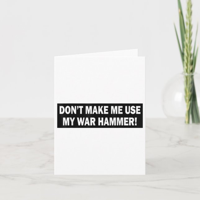 Dont Make Me Use My War Hammer!  Card (Front)