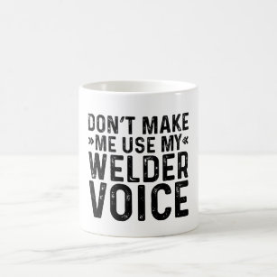Don't Make Me Use My Welder Voice Coffee Mug