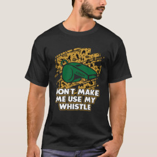Dont Make Me Use My Whistle Coach  Coaching Humour T-Shirt