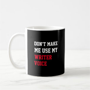 Don't Make Me Use My Writer  Voice Coffee Mug