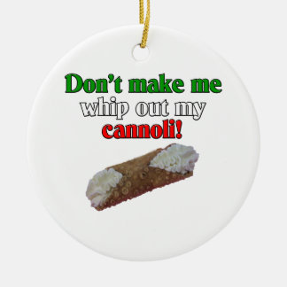 Don't make me whip out my cannoli! ceramic ornament
