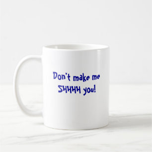 Don't make meSHHHH you! Coffee Mug