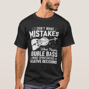 Don't Make Mistakes Playing Double Bass Creative D T-Shirt