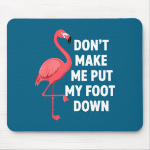 Dont make put foot down funny flamingo one leg mouse pad