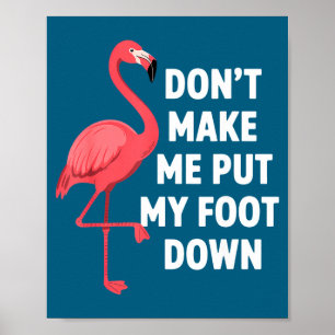 Dont make put foot down funny flamingo one leg poster