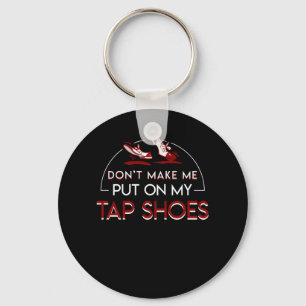 Dont Make Tap Dancing Lover Put On Shoes Keychain