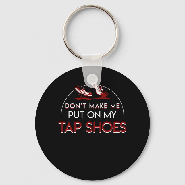 Dont Make Tap Dancing Lover Put On Shoes Keychain (Front)