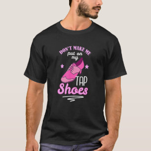 Dont Make Tap Shoes Tap Dancers T-Shirt
