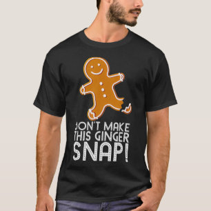 DONT MAKE THIS GINGER SNAP Fun Gingerbread Cookie T-Shirt
