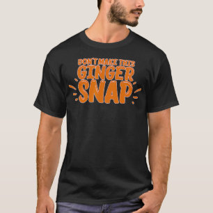 DONT MAKE THIS GINGER SNAP Funny Redhead Meme  T-Shirt